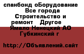 спанбонд оБорудование - Все города Строительство и ремонт » Другое   . Ямало-Ненецкий АО,Губкинский г.